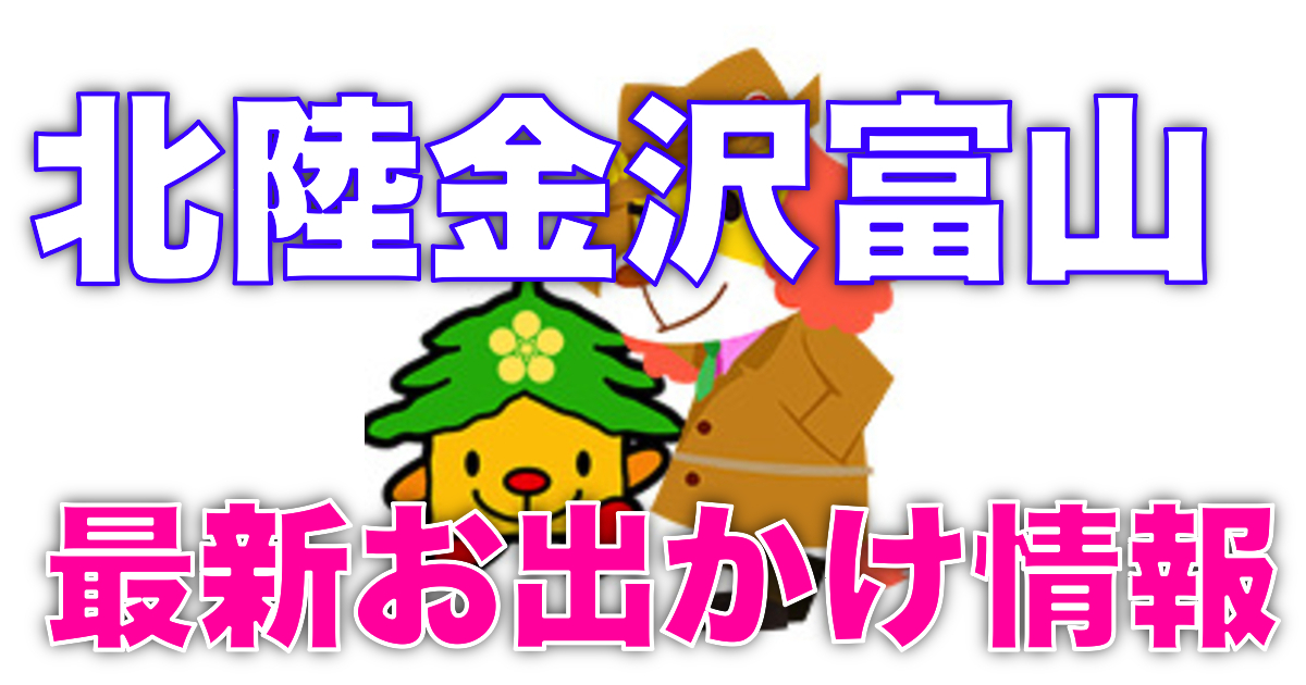 北陸石川富山の最新イベントお出かけ情報